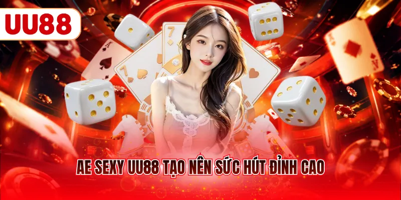 AE Sexy UU88 tạo nên sức hút đỉnh cao