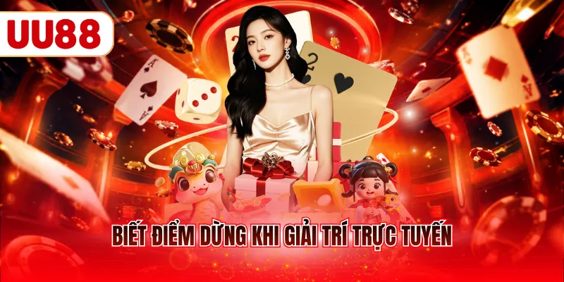 Biết điểm dừng khi giải trí trực tuyến